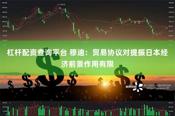 杠杆配资查询平台 穆迪：贸易协议对提振日本经济前景作用有限